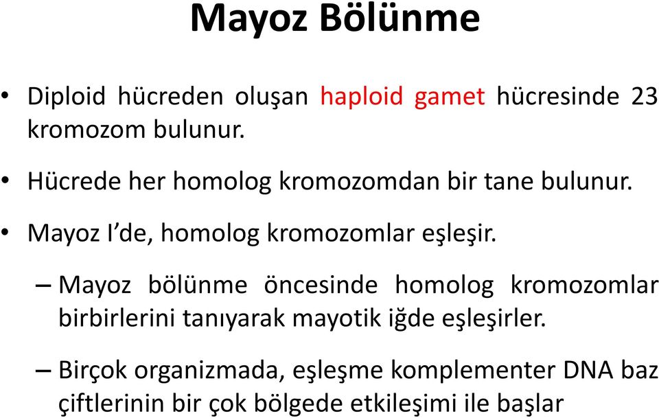 Mayoz bölünme öncesinde homolog kromozomlar birbirlerini tanıyarak mayotik iğde eşleşirler.