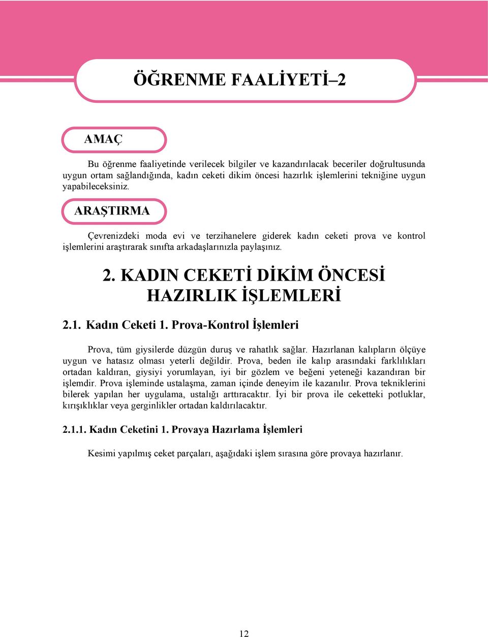 KADIN CEKETİ DİKİM ÖNCESİ HAZIRLIK İŞLEMLERİ 2.1. Kadın Ceketi 1. Prova-Kontrol İşlemleri Prova, tüm giysilerde düzgün duruş ve rahatlık sağlar.