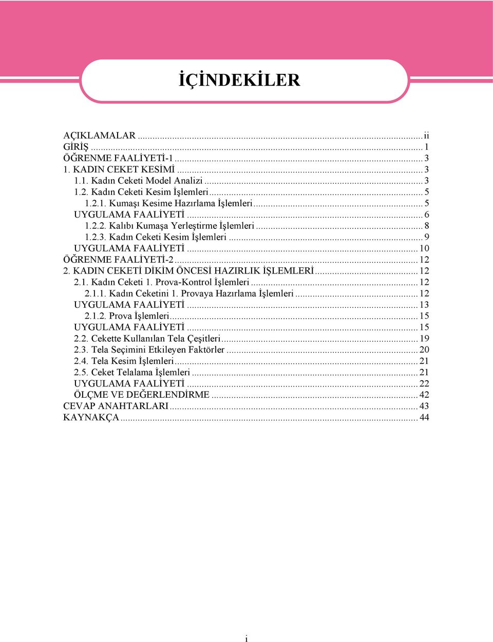 KADIN CEKETİ DİKİM ÖNCESİ HAZIRLIK İŞLEMLERİ...12 2.1. Kadın Ceketi 1. Prova-Kontrol İşlemleri...12 2.1.1. Kadın Ceketini 1. Provaya Hazırlama İşlemleri...12 UYGULAMA FAALİYETİ...13 2.1.2. Prova İşlemleri.