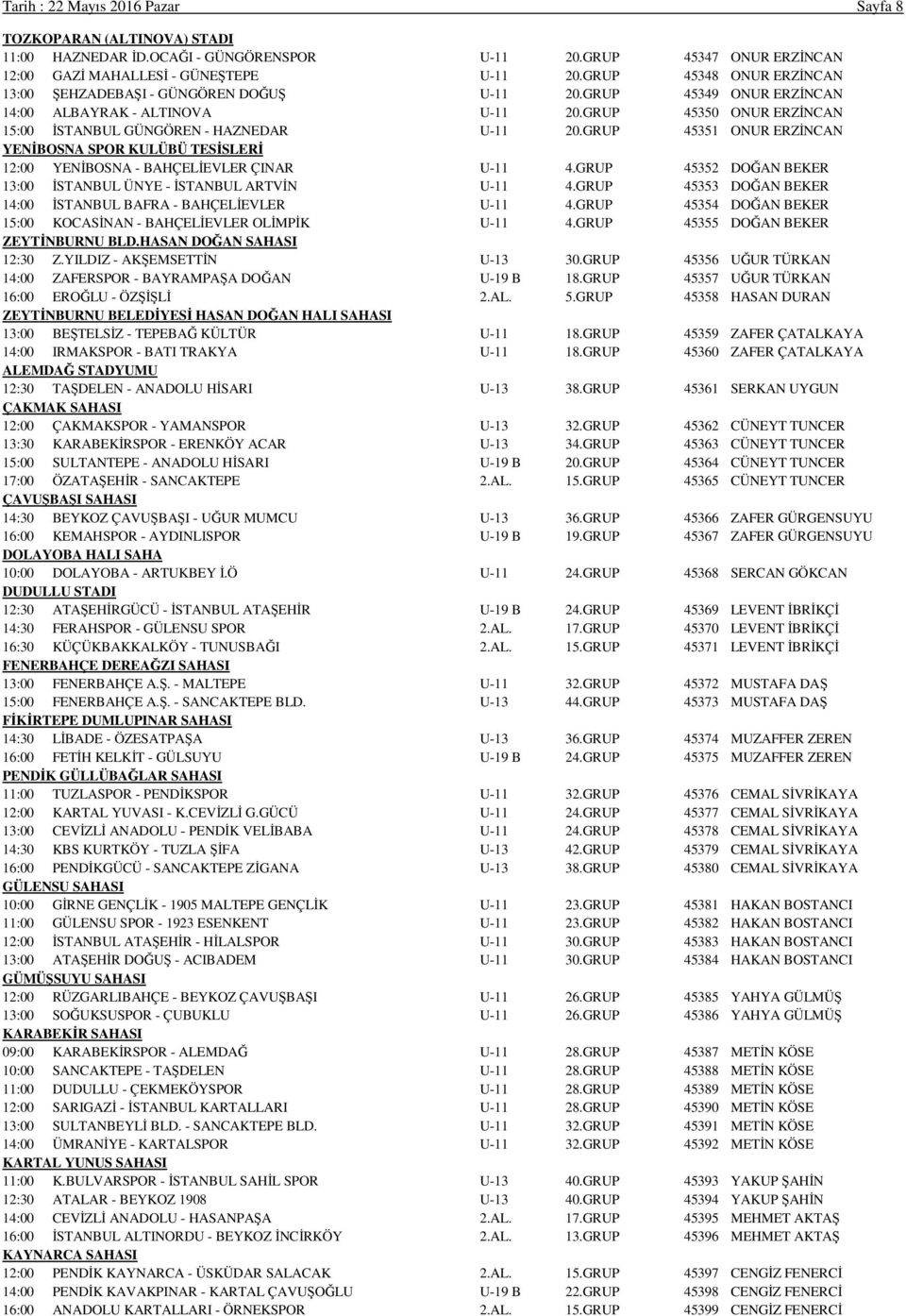 GRUP 45351 ONUR ERZİNCAN YENİBOSNA SPOR KULÜBÜ TESİSLERİ 12:00 YENİBOSNA - BAHÇELİEVLER ÇINAR U-11 4.GRUP 45352 DOĞAN BEKER 13:00 İSTANBUL ÜNYE - İSTANBUL ARTVİN U-11 4.