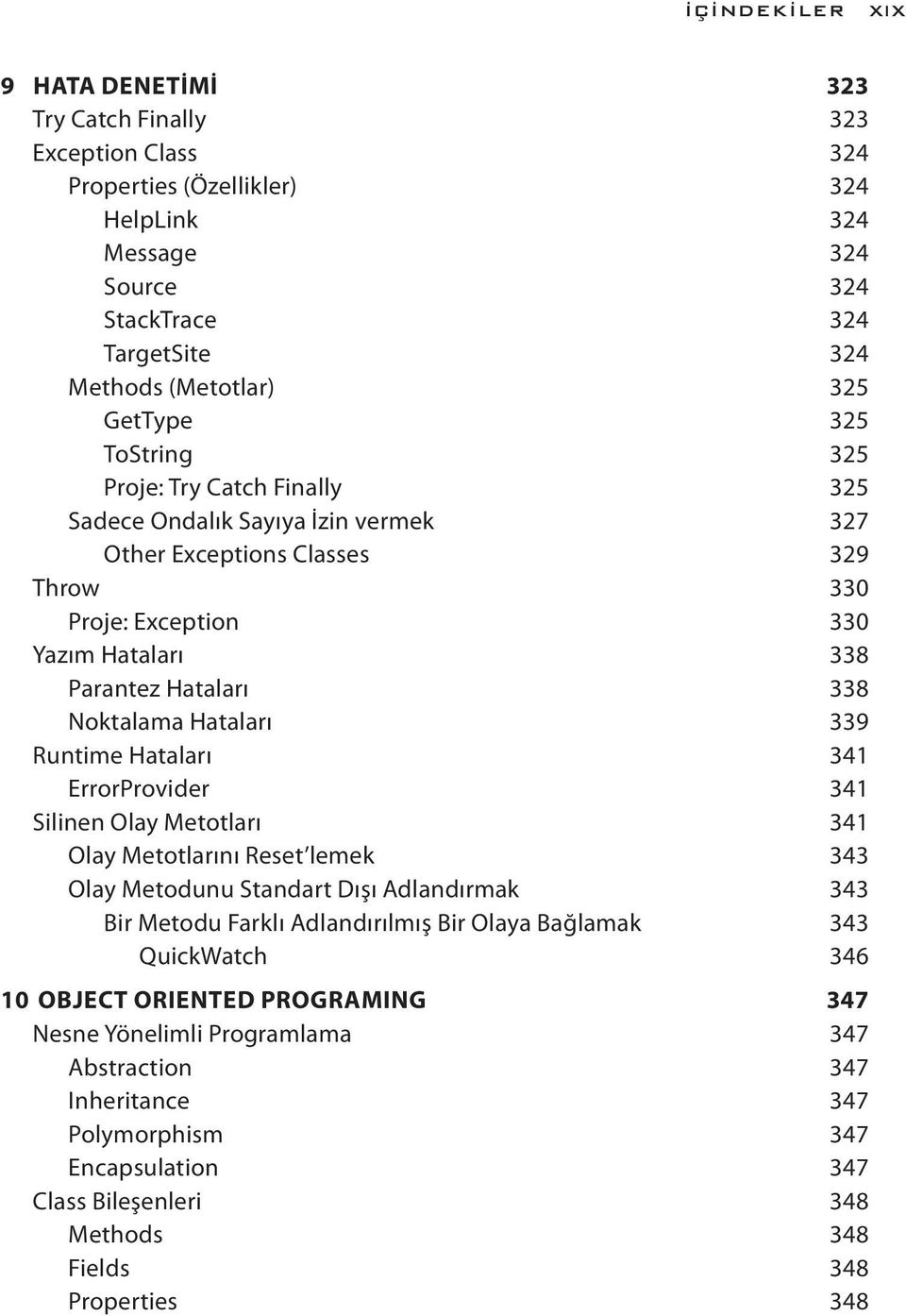 Noktalama Hataları 339 Runtime Hataları 341 ErrorProvider 341 Silinen Olay Metotları 341 Olay Metotlarını Reset lemek 343 Olay Metodunu Standart Dışı Adlandırmak 343 Bir Metodu Farklı Adlandırılmış