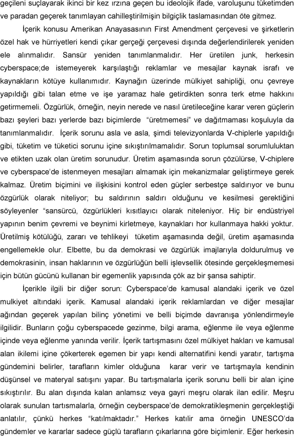 Sansür yeniden tanımlanmalıdır. Her üretilen junk, herkesin cyberspace;de istemeyerek karşılaştığı reklamlar ve mesajlar kaynak israfı ve kaynakların kötüye kullanımıdır.