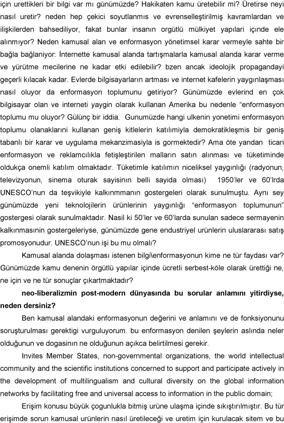 Neden kamusal alan ve enformasyon yönetimsel karar vermeyle sahte bir bağla bağlaniyor: İnternette kamusal alanda tartışmalarla kamusal alanda karar verme ve yürütme mecilerine ne kadar etki