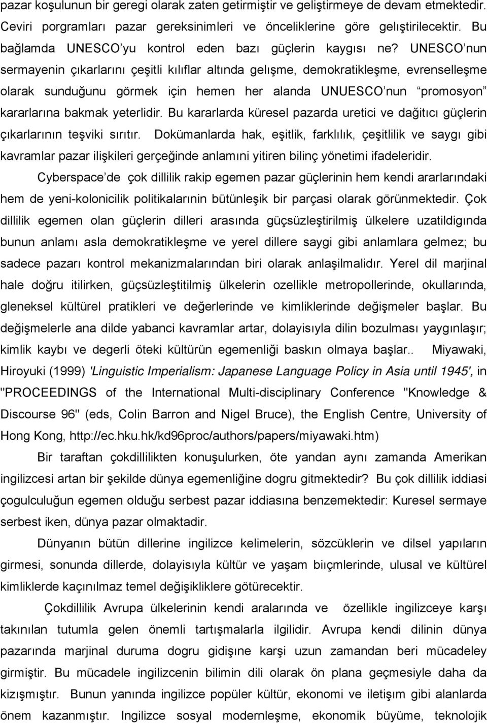 UNESCO nun sermayenin çıkarlarını çeşitli kılıflar altında gelışme, demokratikleşme, evrenselleşme olarak sunduğunu görmek için hemen her alanda UNUESCO nun promosyon kararlarına bakmak yeterlidir.