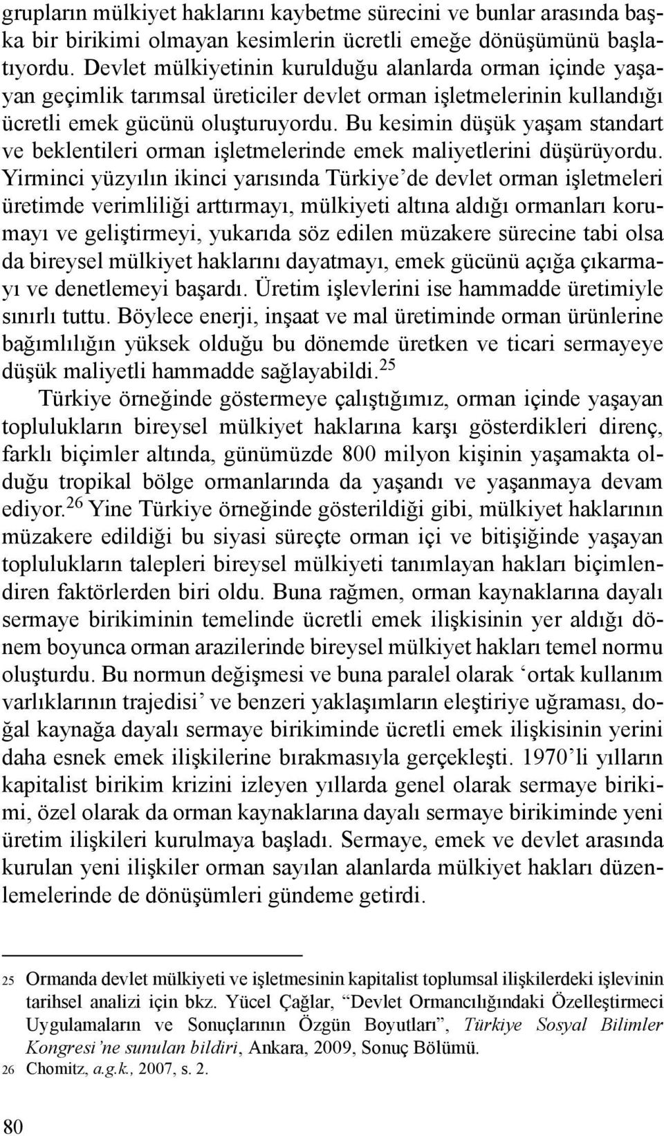 Bu kesimin düşük yaşam standart ve beklentileri orman işletmelerinde emek maliyetlerini düşürüyordu.