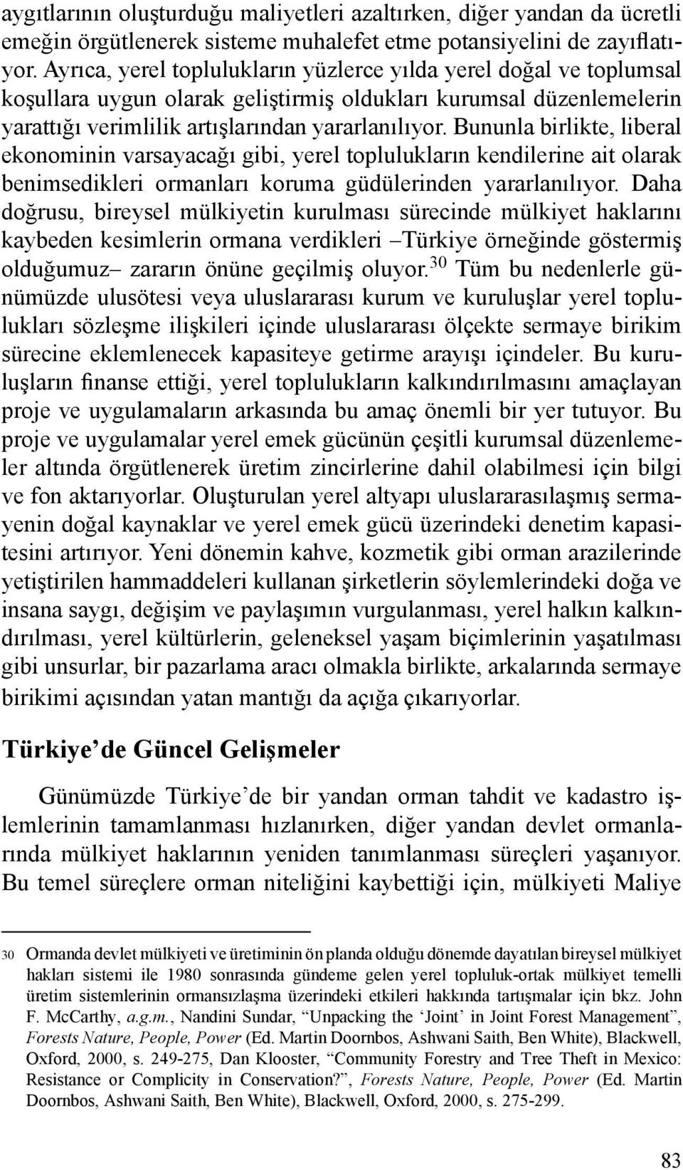 Bununla birlikte, liberal ekonominin varsayacağı gibi, yerel toplulukların kendilerine ait olarak benimsedikleri ormanları koruma güdülerinden yararlanılıyor.