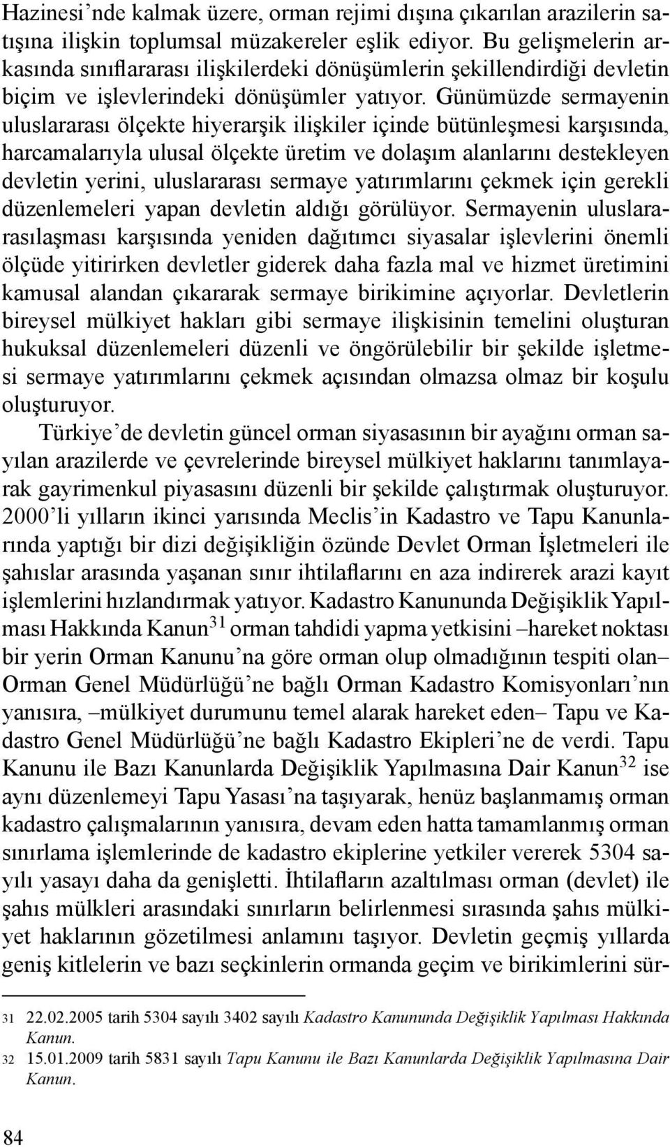 Günümüzde sermayenin uluslararası ölçekte hiyerarşik ilişkiler içinde bütünleşmesi karşısında, harcamalarıyla ulusal ölçekte üretim ve dolaşım alanlarını destekleyen devletin yerini, uluslararası