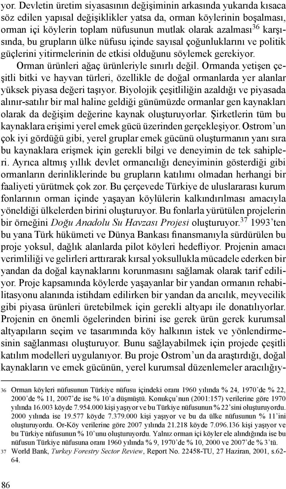 Ormanda yetişen çeşitli bitki ve hayvan türleri, özellikle de doğal ormanlarda yer alanlar yüksek piyasa değeri taşıyor.