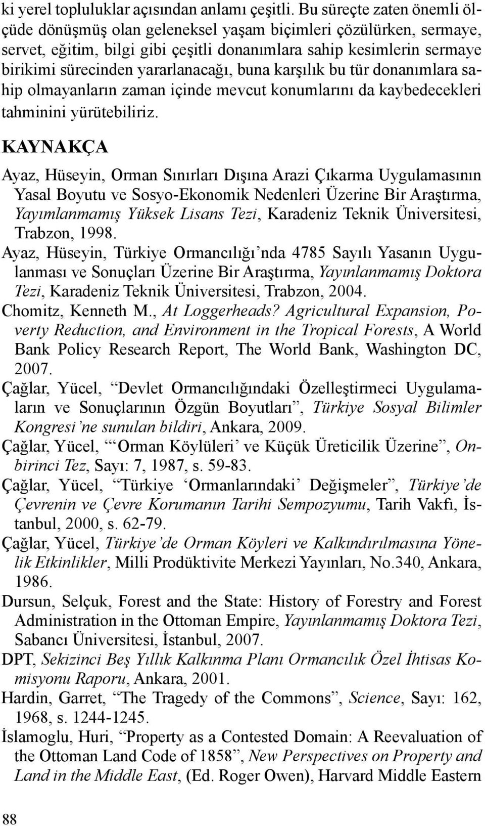 buna karşılık bu tür donanımlara sahip olmayanların zaman içinde mevcut konumlarını da kaybedecekleri tahminini yürütebiliriz.