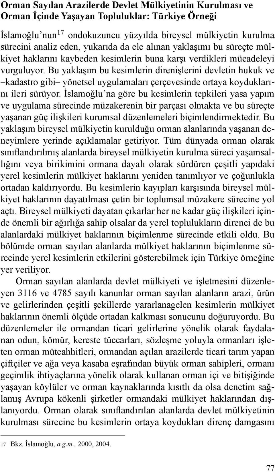 Bu yaklaşım bu kesimlerin direnişlerini devletin hukuk ve kadastro gibi yönetsel uygulamaları çerçevesinde ortaya koyduklarını ileri sürüyor.