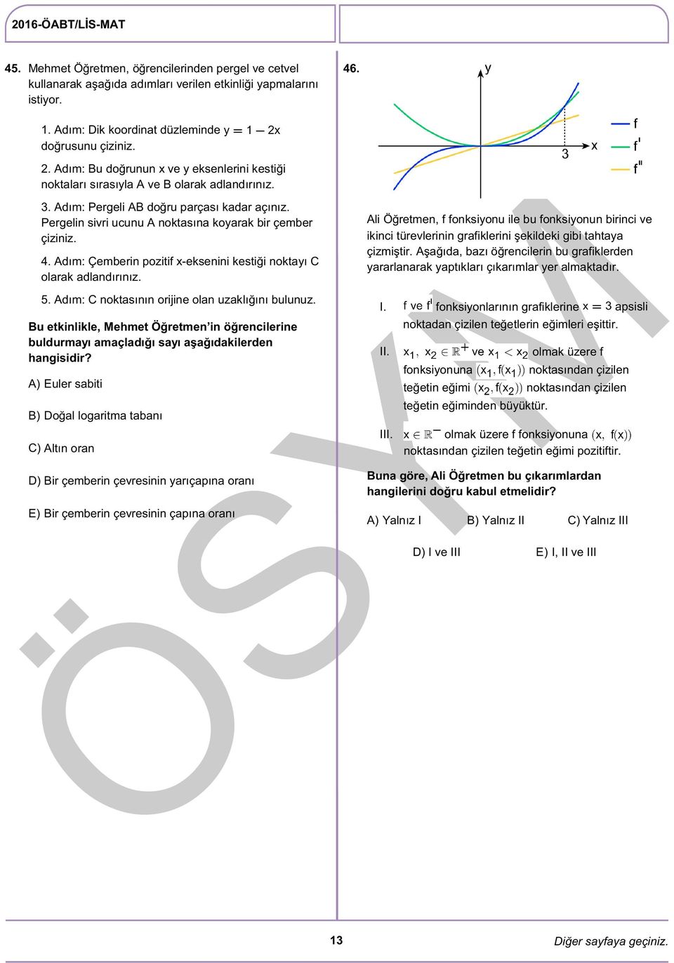 Pergelin sivri ucunu A noktasına koyarak bir çember çiziniz. 4. Adım: Çemberin pozitif x-eksenini kestiği noktayı C olarak adlandırınız. 5. Adım: C noktasının orijine olan uzaklığını bulunuz.