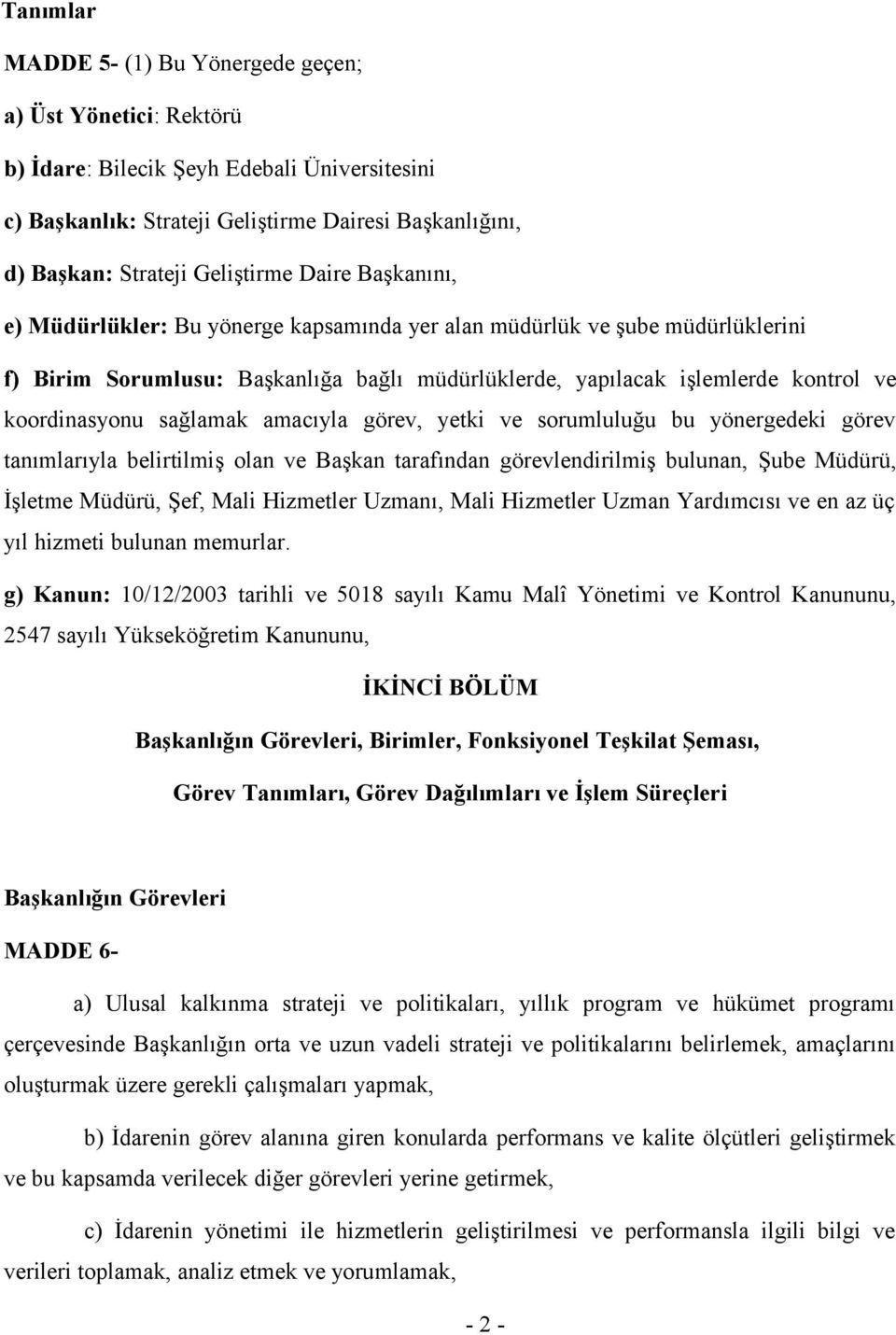 sağlamak amacıyla görev, yetki ve sorumluluğu bu yönergedeki görev tanımlarıyla belirtilmiş olan ve Başkan tarafından görevlendirilmiş bulunan, Şube Müdürü, İşletme Müdürü, Şef, Mali Hizmetler