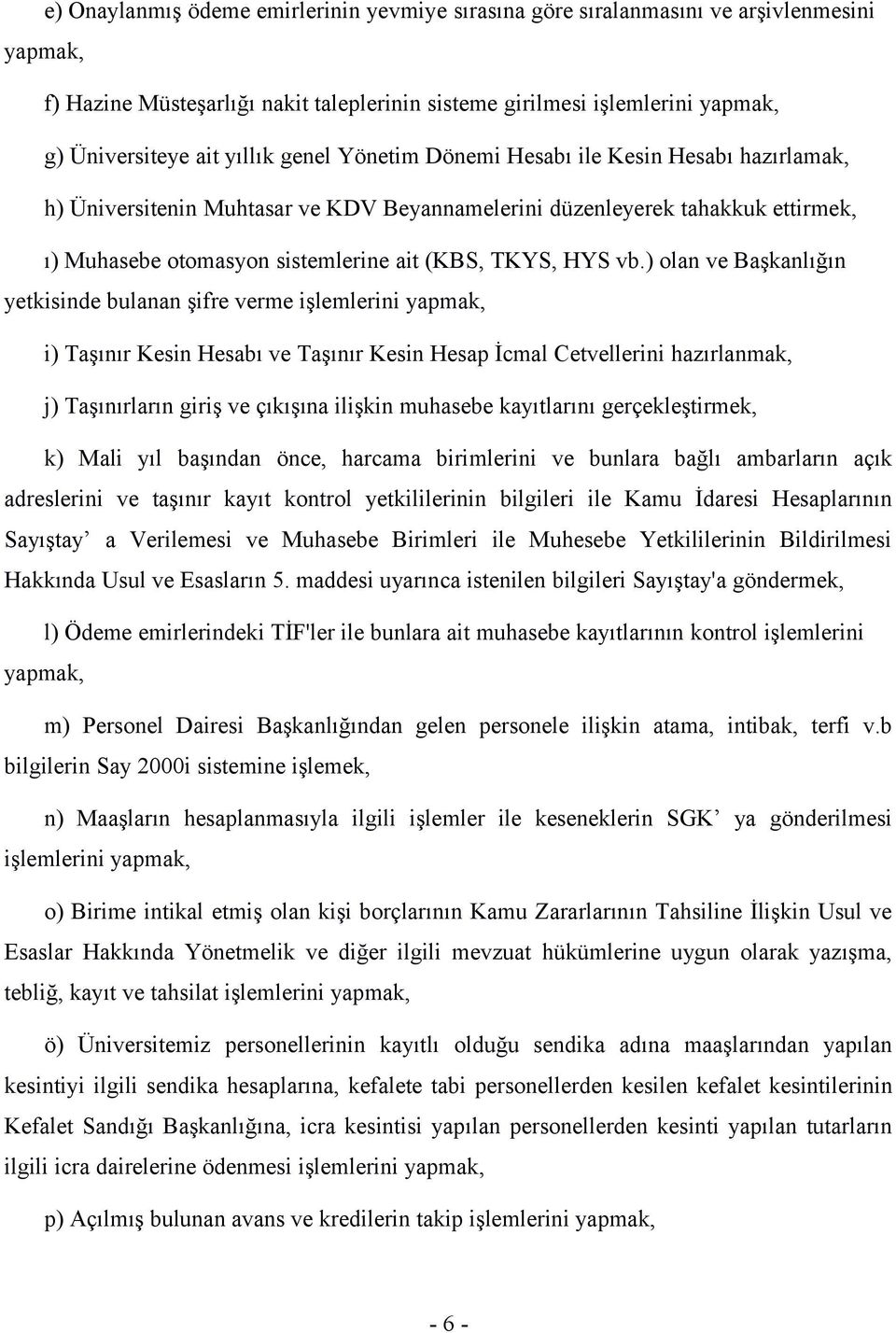 vb.) olan ve Başkanlığın yetkisinde bulanan şifre verme işlemlerini yapmak, i) Taşınır Kesin Hesabı ve Taşınır Kesin Hesap İcmal Cetvellerini hazırlanmak, j) Taşınırların giriş ve çıkışına ilişkin