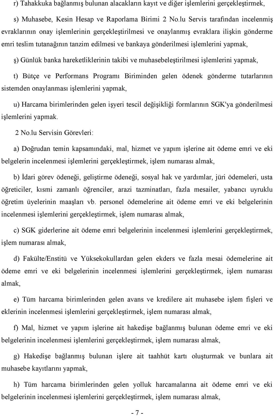 yapmak, ş) Günlük banka hareketliklerinin takibi ve muhasebeleştirilmesi işlemlerini yapmak, t) Bütçe ve Performans Programı Biriminden gelen ödenek gönderme tutarlarının sistemden onaylanması