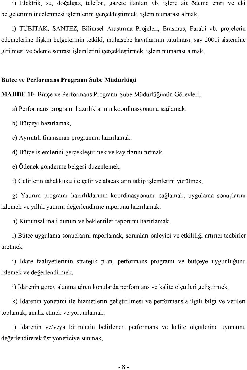 projelerin ödemelerine ilişkin belgelerinin tetkiki, muhasebe kayıtlarının tutulması, say 2000i sistemine girilmesi ve ödeme sonrası işlemlerini gerçekleştirmek, işlem numarası almak, Bütçe ve