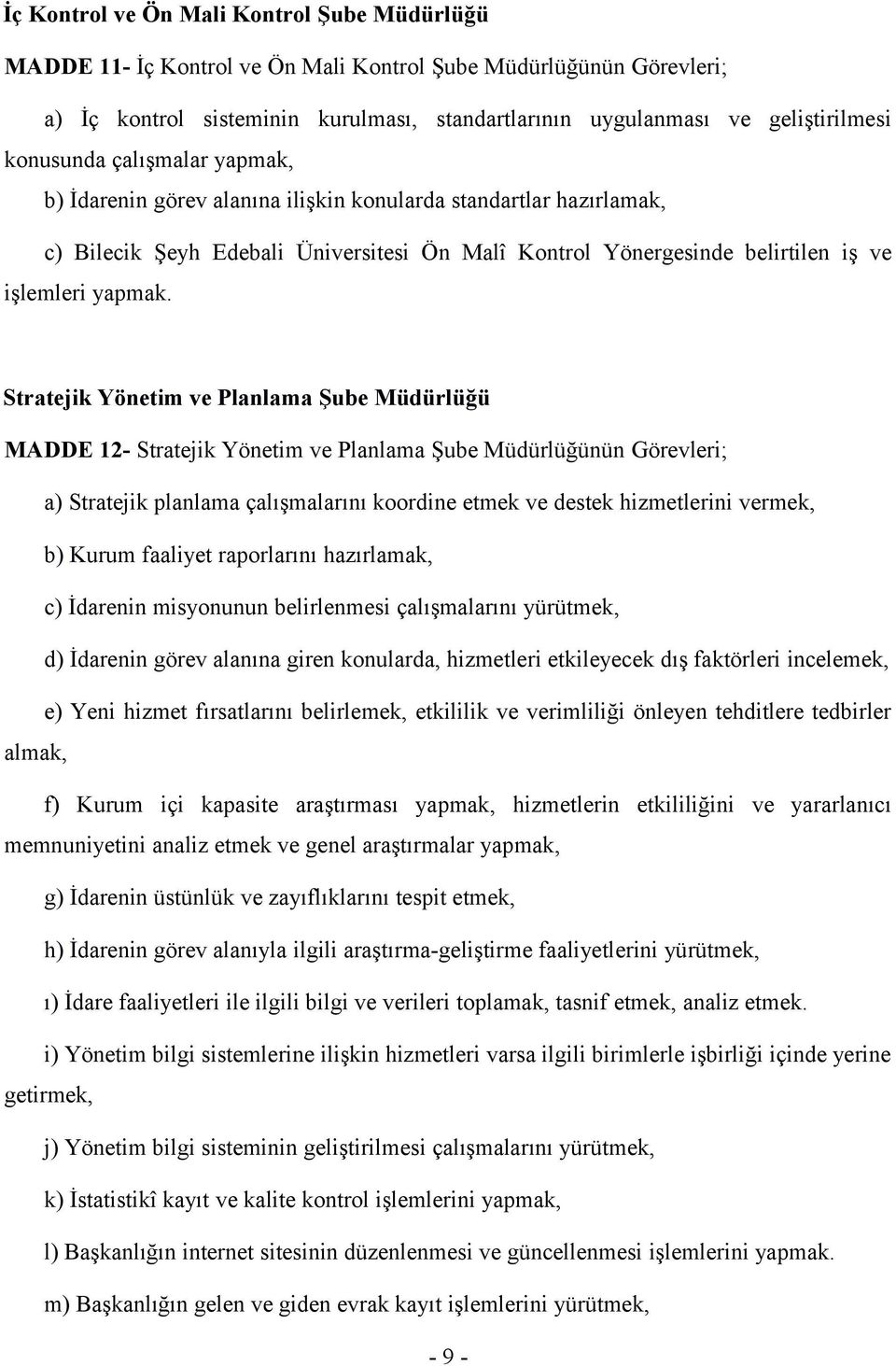 Stratejik Yönetim ve Planlama Şube Müdürlüğü MADDE 12- Stratejik Yönetim ve Planlama Şube Müdürlüğünün Görevleri; a) Stratejik planlama çalışmalarını koordine etmek ve destek hizmetlerini vermek, b)