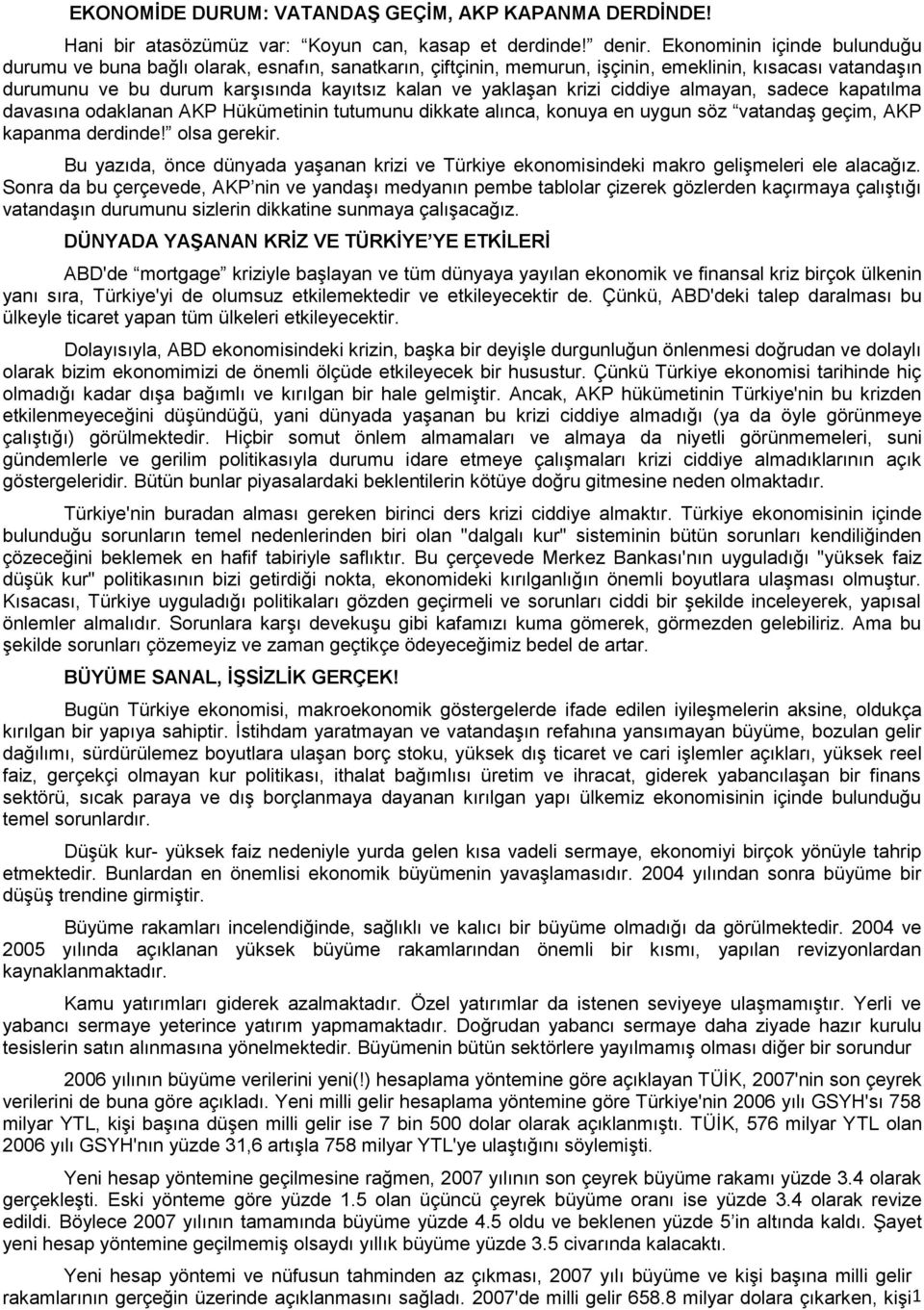 krizi ciddiye almayan, sadece kapatılma davasına odaklanan AKP Hükümetinin tutumunu dikkate alınca, konuya en uygun söz vatandaş geçim, AKP kapanma derdinde! olsa gerekir.