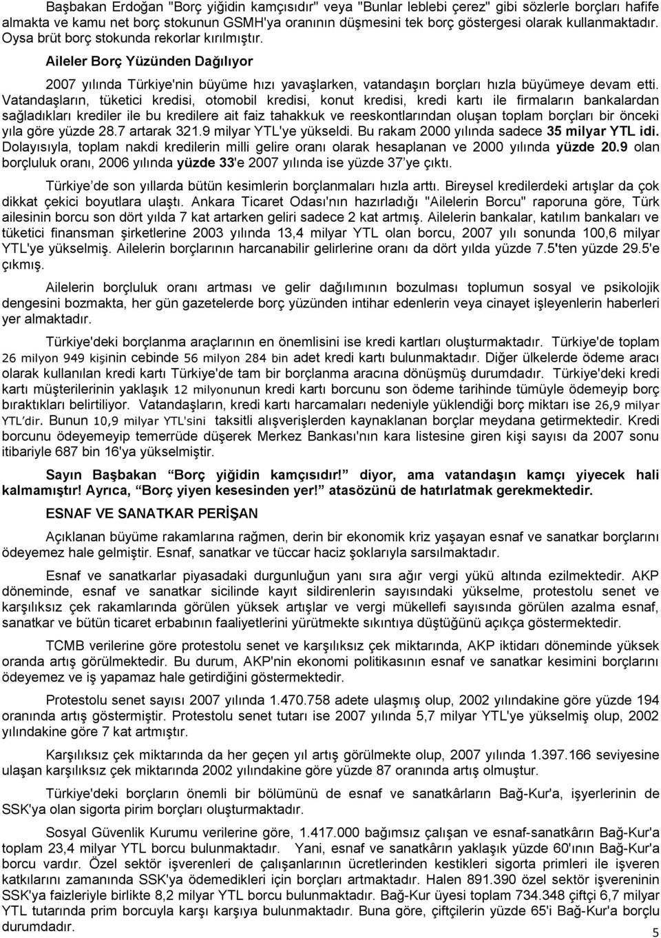 Vatandaşların, tüketici kredisi, otomobil kredisi, konut kredisi, kredi kartı ile firmaların bankalardan sağladıkları krediler ile bu kredilere ait faiz tahakkuk ve reeskontlarından oluşan toplam