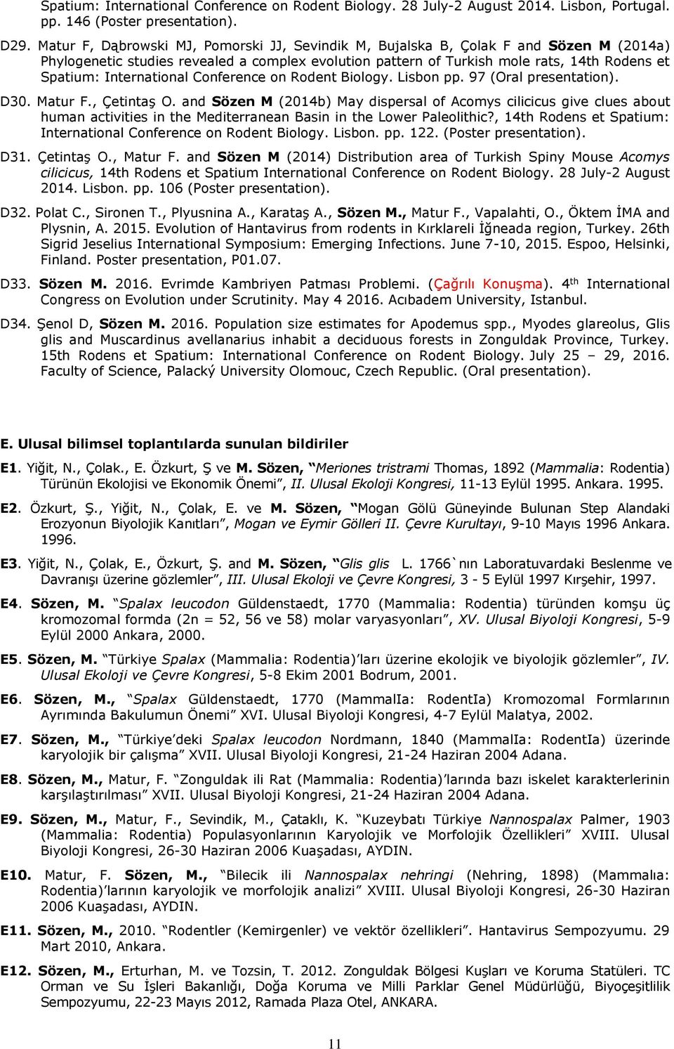 International Conference on Rodent Biology. Lisbon pp. 97 (Oral presentation). D30. Matur F., Çetintaş O.