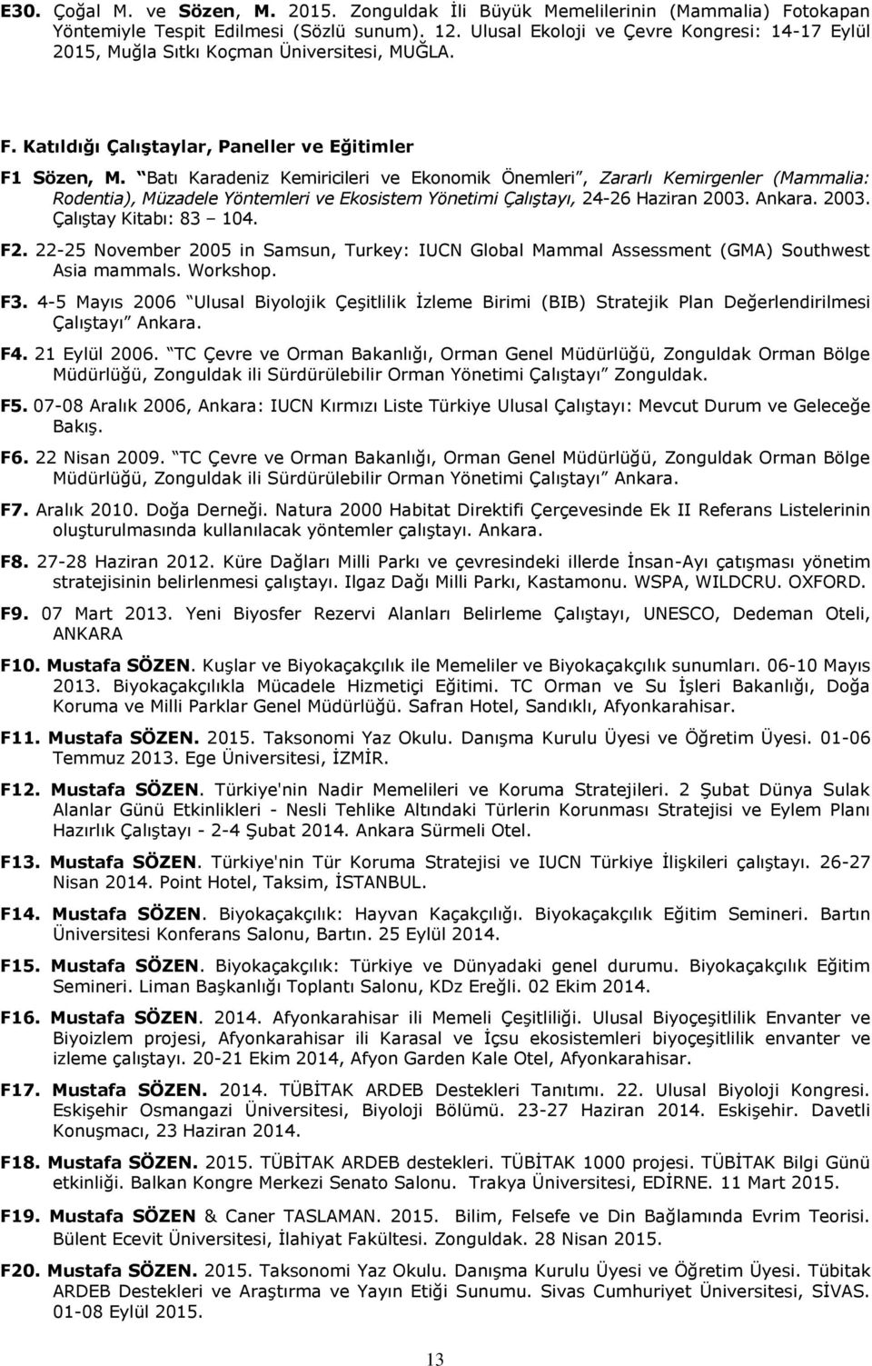 Batı Karadeniz Kemiricileri ve Ekonomik Önemleri, Zararlı Kemirgenler (Mammalia: Rodentia), Müzadele Yöntemleri ve Ekosistem Yönetimi Çalıştayı, 24-26 Haziran 2003. Ankara. 2003. Çalıştay Kitabı: 83 104.