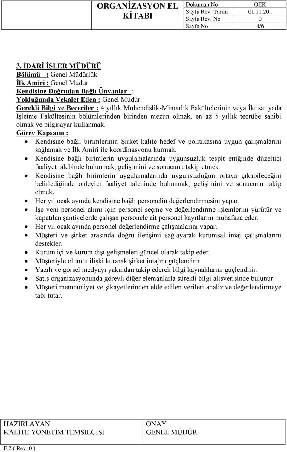 olmak, en az 5 yıllık tecrübe sahibi olmak ve bilgisayar kullanmak. Kendisine bağlı birimlerinin Şirket kalite hedef ve politikasına uygun çalışmalarını sağlamak ve İlk Amiri ile koordinasyonu kurmak.