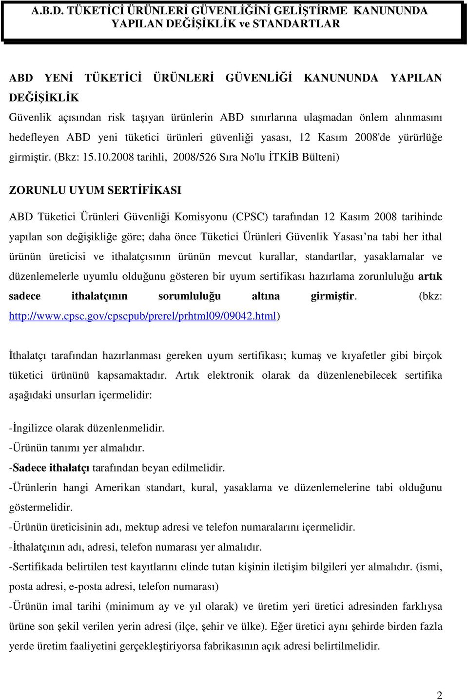 sınırlarına ulaşmadan önlem alınmasını hedefleyen ABD yeni tüketici ürünleri güvenliği yasası, 12 Kasım 2008'de yürürlüğe girmiştir. (Bkz: 15.10.