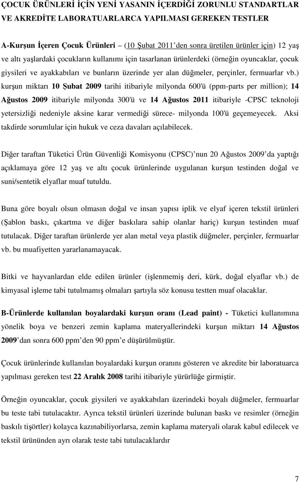 ) kurşun miktarı 10 Şubat 2009 tarihi itibariyle milyonda 600'ü (ppm-parts per million); 14 Ağustos 2009 itibariyle milyonda 300'ü ve 14 Ağustos 2011 itibariyle -CPSC teknoloji yetersizliği nedeniyle