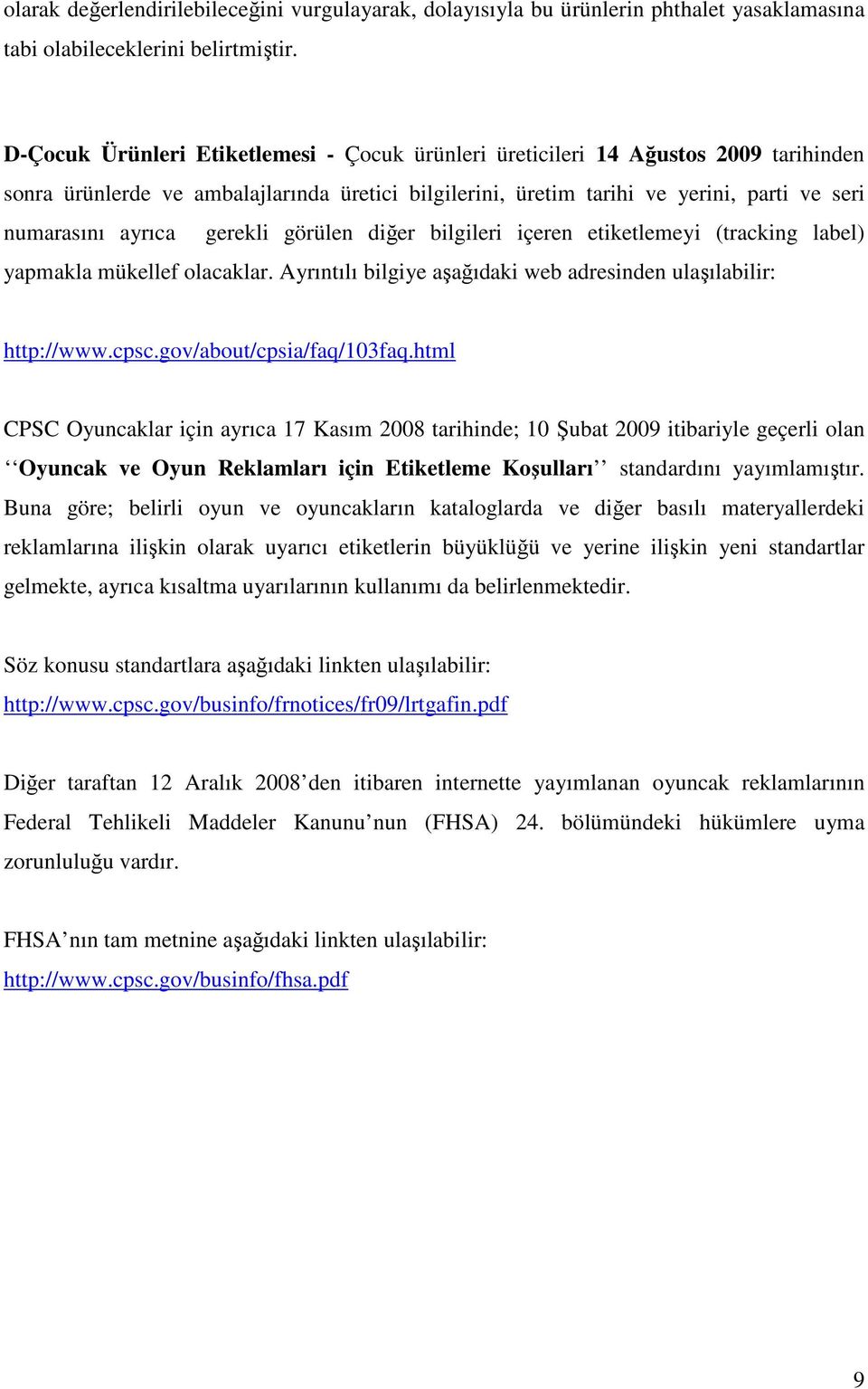 gerekli görülen diğer bilgileri içeren etiketlemeyi (tracking label) yapmakla mükellef olacaklar. Ayrıntılı bilgiye aşağıdaki web adresinden ulaşılabilir: http://www.cpsc.gov/about/cpsia/faq/103faq.