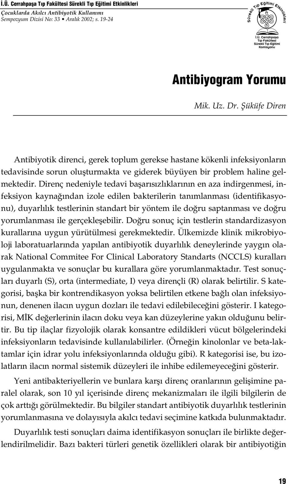 Direnç nedeniyle tedavi başarısızlıklarının en aza indirgenmesi, infeksiyon kaynağından izole edilen bakterilerin tanımlanması (identifikasyonu), duyarlılık testlerinin standart bir yöntem ile doğru