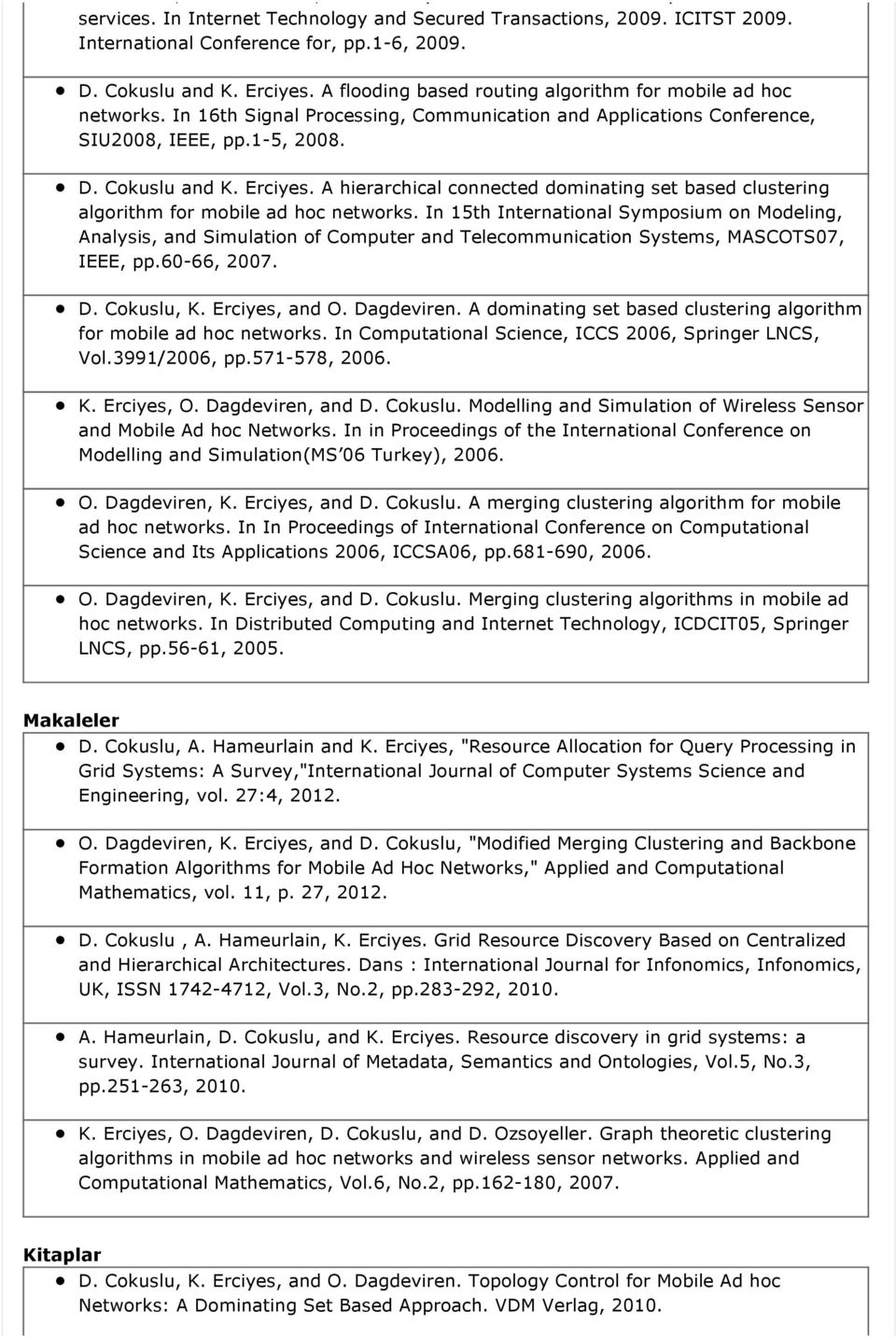 D. Cokuslu and K. Erciyes. A hierarchical connected dominating set based clustering algorithm for mobile ad hoc networks.