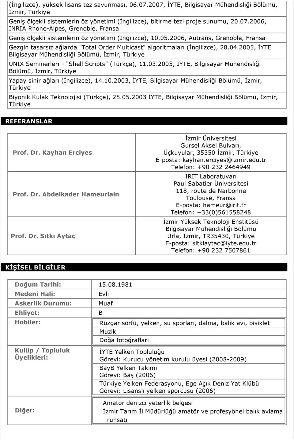 zmir, Türkiye UNIX Seminerleri - "Shell Scripts" (Türkçe), 11.03.2005,!YTE, Bilgisayar Mühendisli#i Bölümü,!zmir, Türkiye Yapay sinir a#ları (!ngilizce), 14.10.2003,!