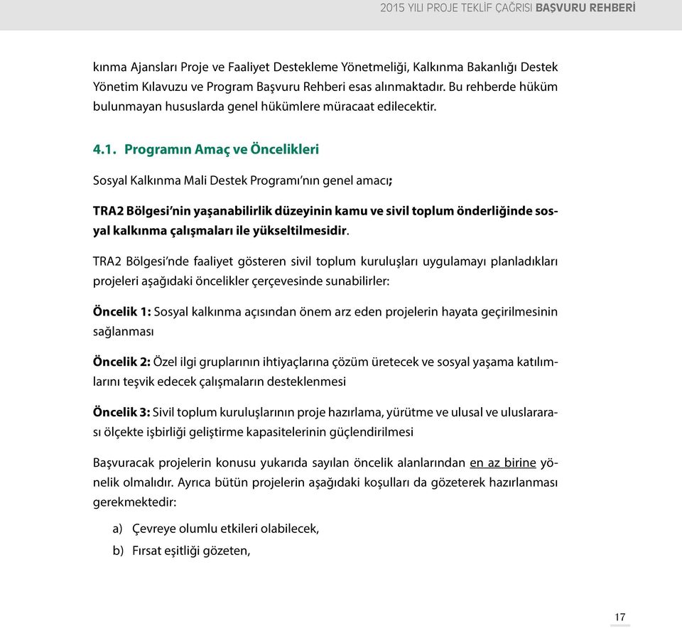 Programın Amaç ve Öncelikleri Sosyal Kalkınma Mali Destek Programı nın genel amacı; TRA2 Bölgesi nin yaşanabilirlik düzeyinin kamu ve sivil toplum önderliğinde sosyal kalkınma çalışmaları ile