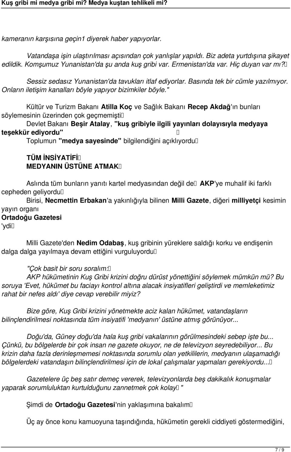 " Kültür ve Turizm Bakanı Atilla Koç ve Sağlık Bakanı Recep Akdağ'ın bunları söylemesinin üzerinden çok geçmemişti Devlet Bakanı Beşir Atalay, "kuş gribiyle ilgili yayınları dolayısıyla medyaya