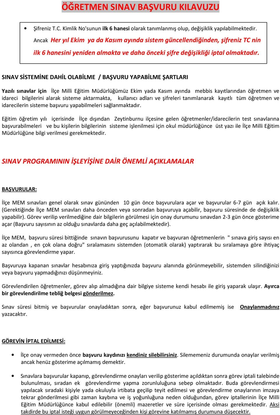 SINAV SİSTEMİNE DAHİL OLABİLME / BAŞVURU YAPABİLME ŞARTLARI Yazılı sınavlar için İlçe Milli Eğitim Müdürlüğümüz Ekim yada Kasım ayında mebbis kayıtlarından öğretmen ve idareci bilgilerini alarak