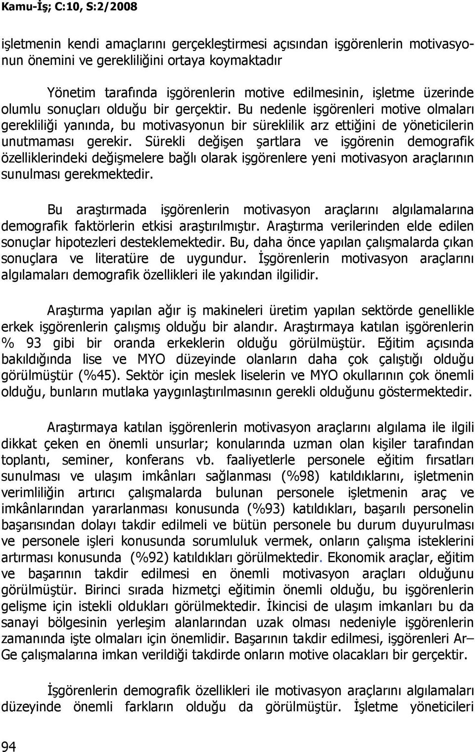 Sürekli değişen şartlara ve işgörenin demografik özelliklerindeki değişmelere bağlı olarak işgörenlere yeni motivasyon araçlarının sunulması gerekmektedir.