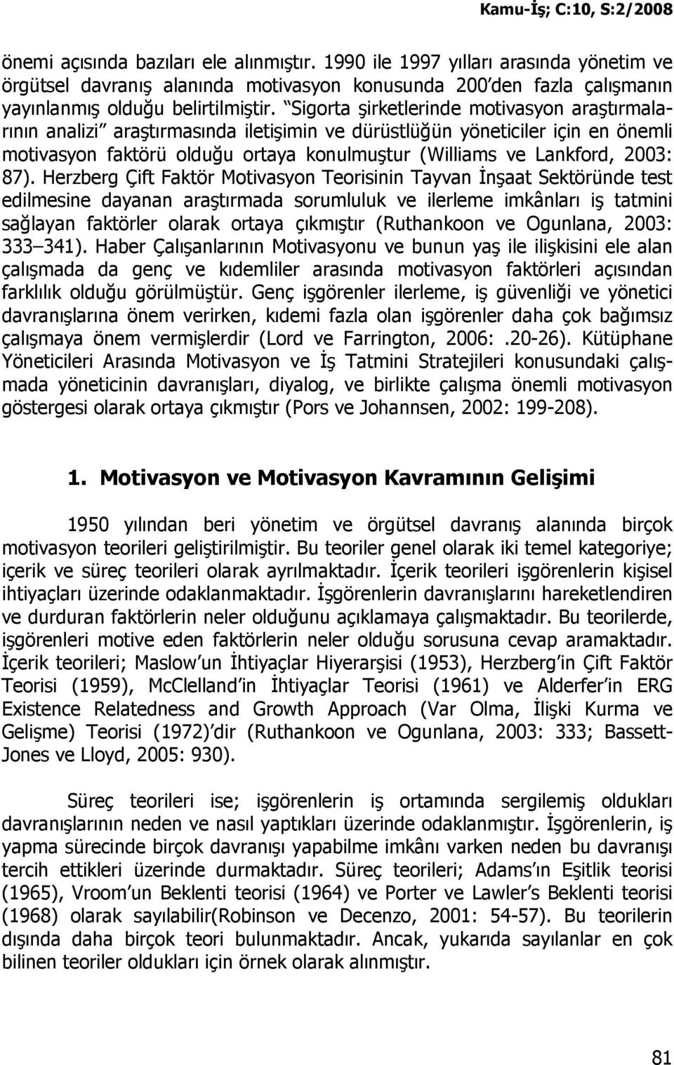 87). Herzberg Çift Faktör Motivasyon Teorisinin Tayvan Đnşaat Sektöründe test edilmesine dayanan araştırmada sorumluluk ve ilerleme imkânları iş tatmini sağlayan faktörler olarak ortaya çıkmıştır