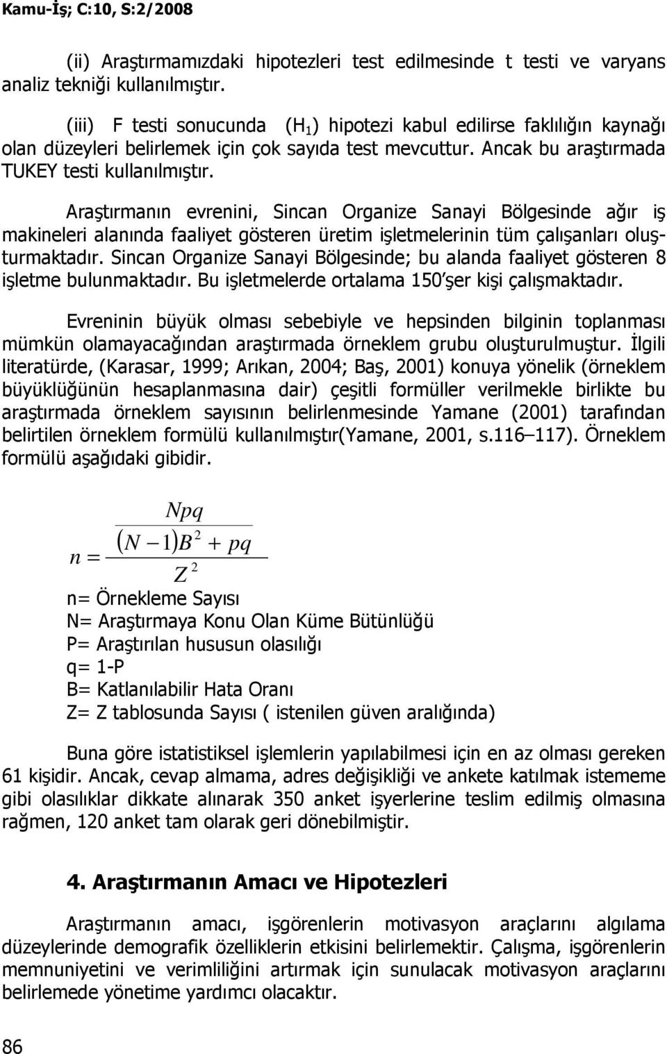 Araştırmanın evrenini, Sincan Organize Sanayi Bölgesinde ağır iş makineleri alanında faaliyet gösteren üretim işletmelerinin tüm çalışanları oluşturmaktadır.