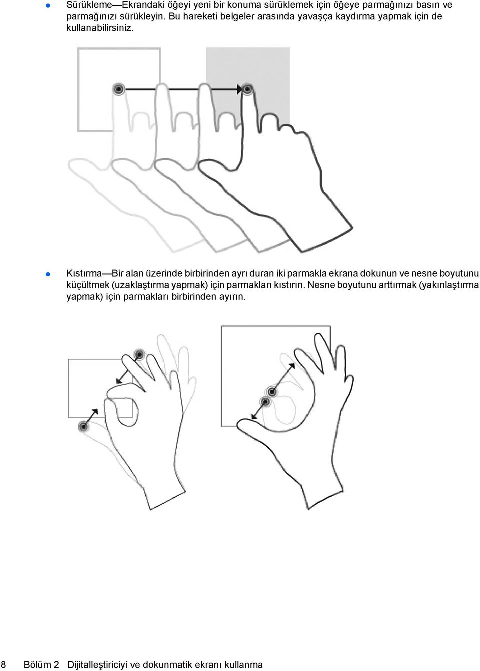 Kıstırma Bir alan üzerinde birbirinden ayrı duran iki parmakla ekrana dokunun ve nesne boyutunu küçültmek (uzaklaştırma