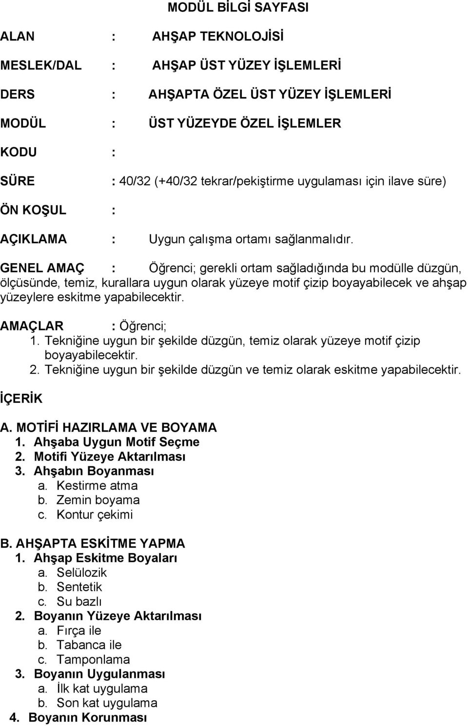 GENEL AMAÇ : Öğrenci; gerekli ortam sağladığında bu modülle düzgün, ölçüsünde, temiz, kurallara uygun olarak yüzeye motif çizip boyayabilecek ve ahşap yüzeylere eskitme yapabilecektir.