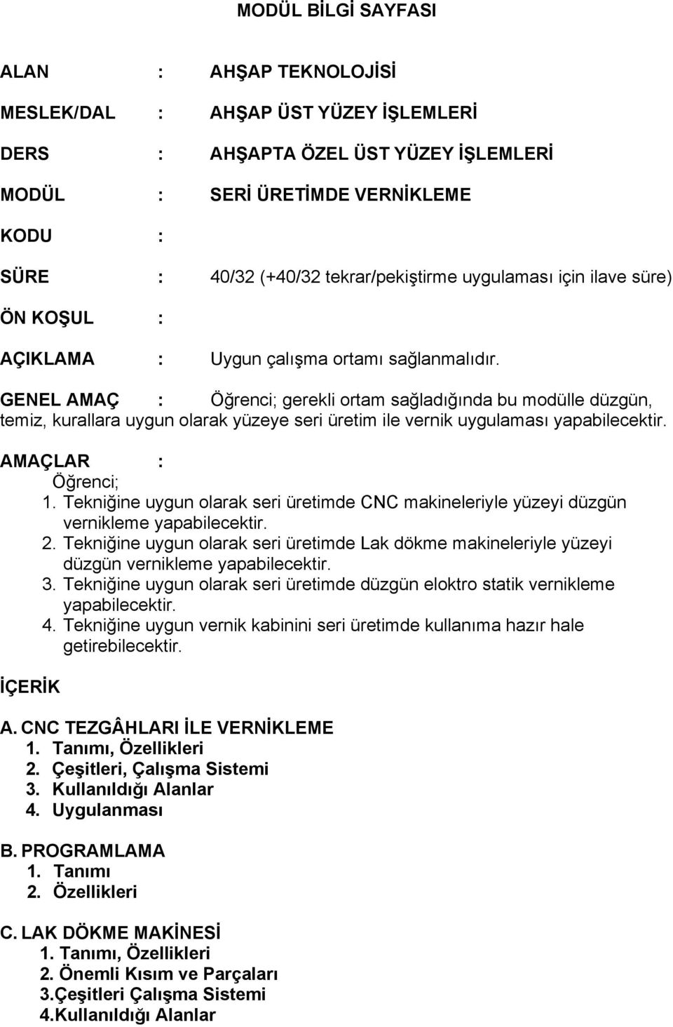 GENEL AMAÇ : Öğrenci; gerekli ortam sağladığında bu modülle düzgün, temiz, kurallara uygun olarak yüzeye seri üretim ile vernik uygulaması yapabilecektir. AMAÇLAR : Öğrenci; 1.