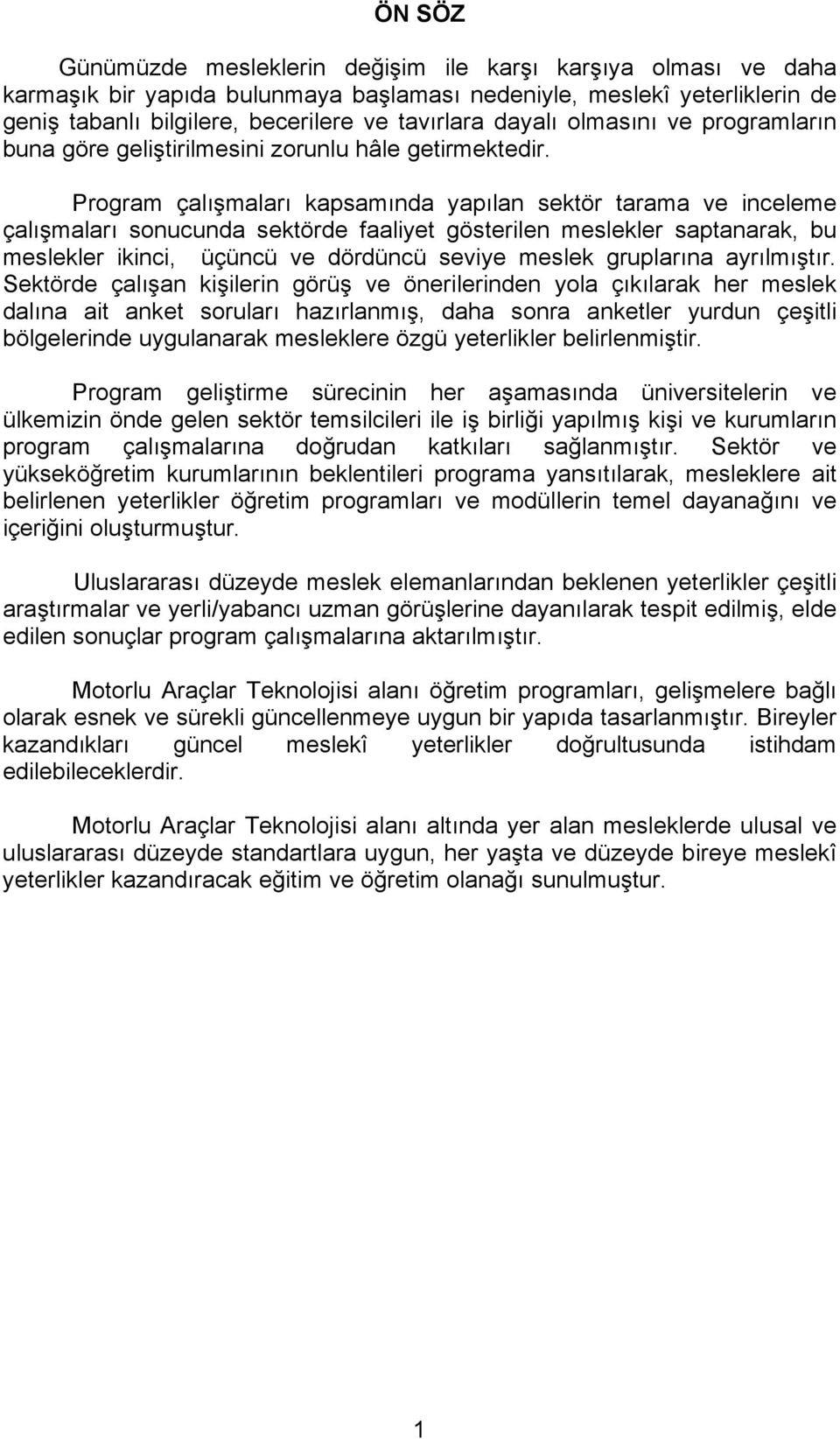 Program çalışmaları kapsamında yapılan sektör tarama ve inceleme çalışmaları sonucunda sektörde faaliyet gösterilen meslekler saptanarak, bu meslekler ikinci, üçüncü ve dördüncü seviye meslek