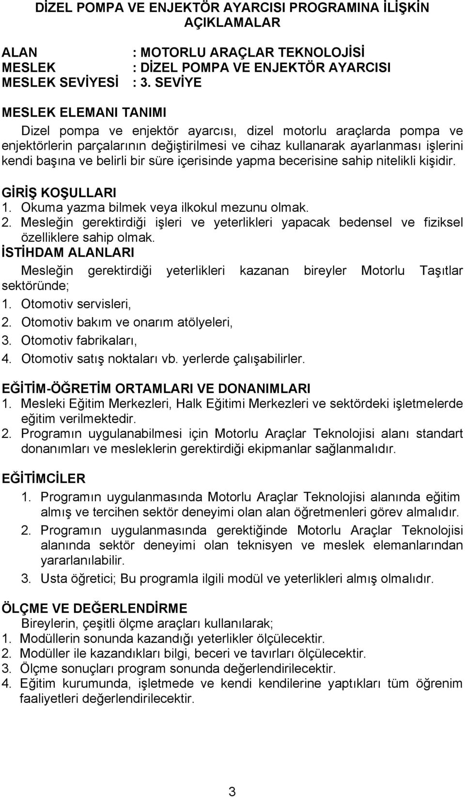 belirli bir süre içerisinde yapma becerisine sahip nitelikli kişidir. GİRİŞ KOŞULLARI 1. Okuma yazma bilmek veya ilkokul mezunu olmak. 2.