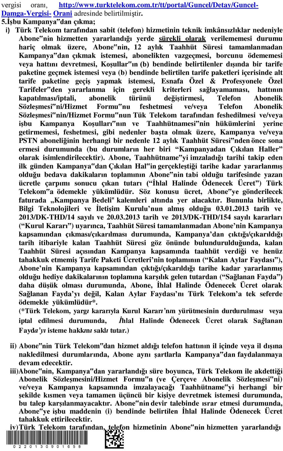 üzere, Abone nin, 12 aylık Taahhüt Süresi tamamlanmadan Kampanya dan çıkmak istemesi, abonelikten vazgeçmesi, borcunu ödememesi veya hattını devretmesi, Koşullar ın (b) bendinde belirtilenler dışında