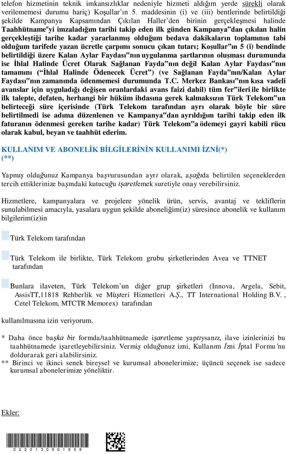 çıkılan halin gerçekleştiği tarihe kadar yararlanmış olduğum bedava dakikaların toplamının tabi olduğum tarifede yazan ücretle çarpımı sonucu çıkan tutarı; Koşullar ın 5 (i) bendinde belirtildiği