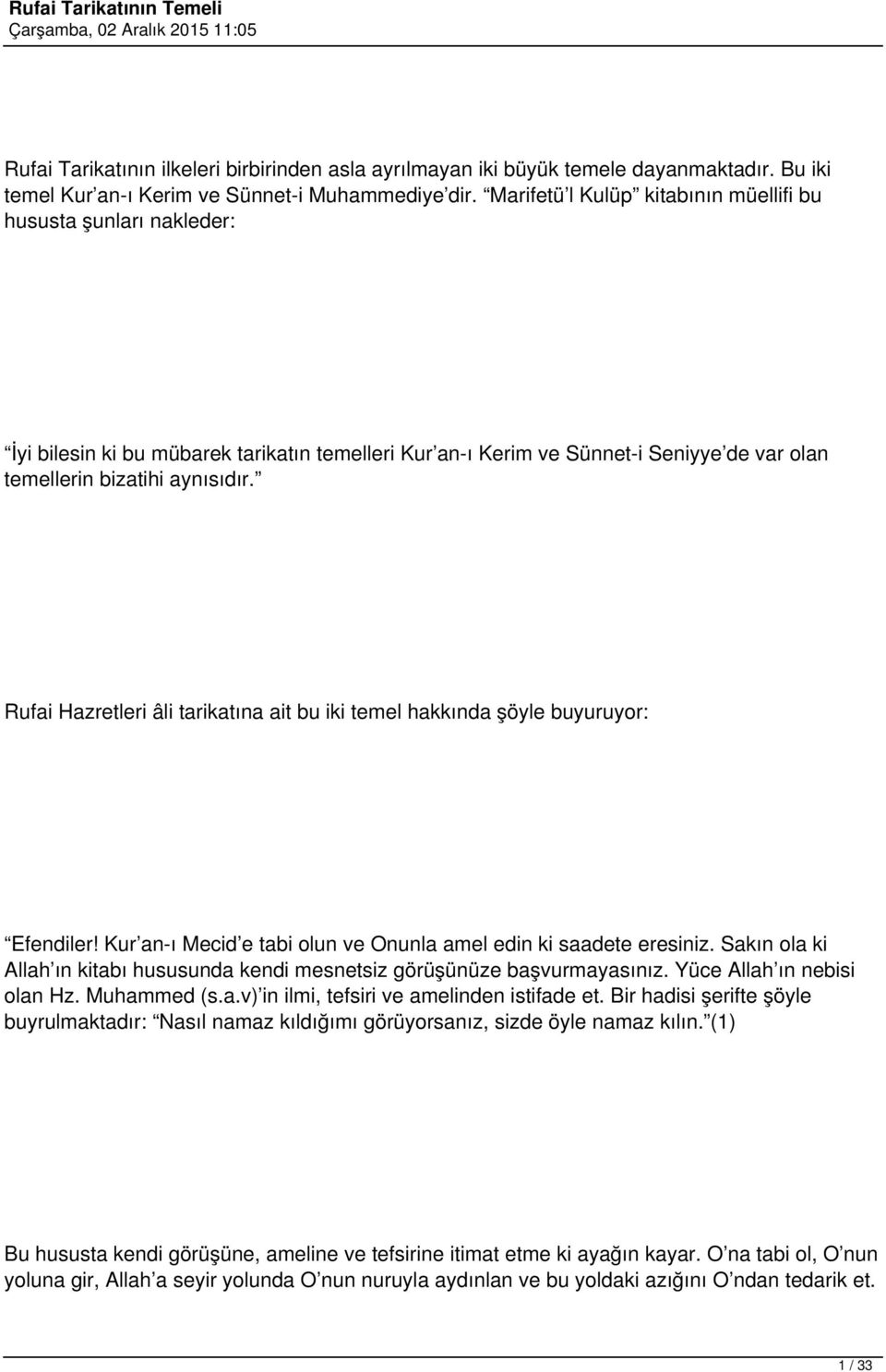 Rufai Hazretleri âli tarikatına ait bu iki temel hakkında şöyle buyuruyor: Efendiler! Kur an-ı Mecid e tabi olun ve Onunla amel edin ki saadete eresiniz.