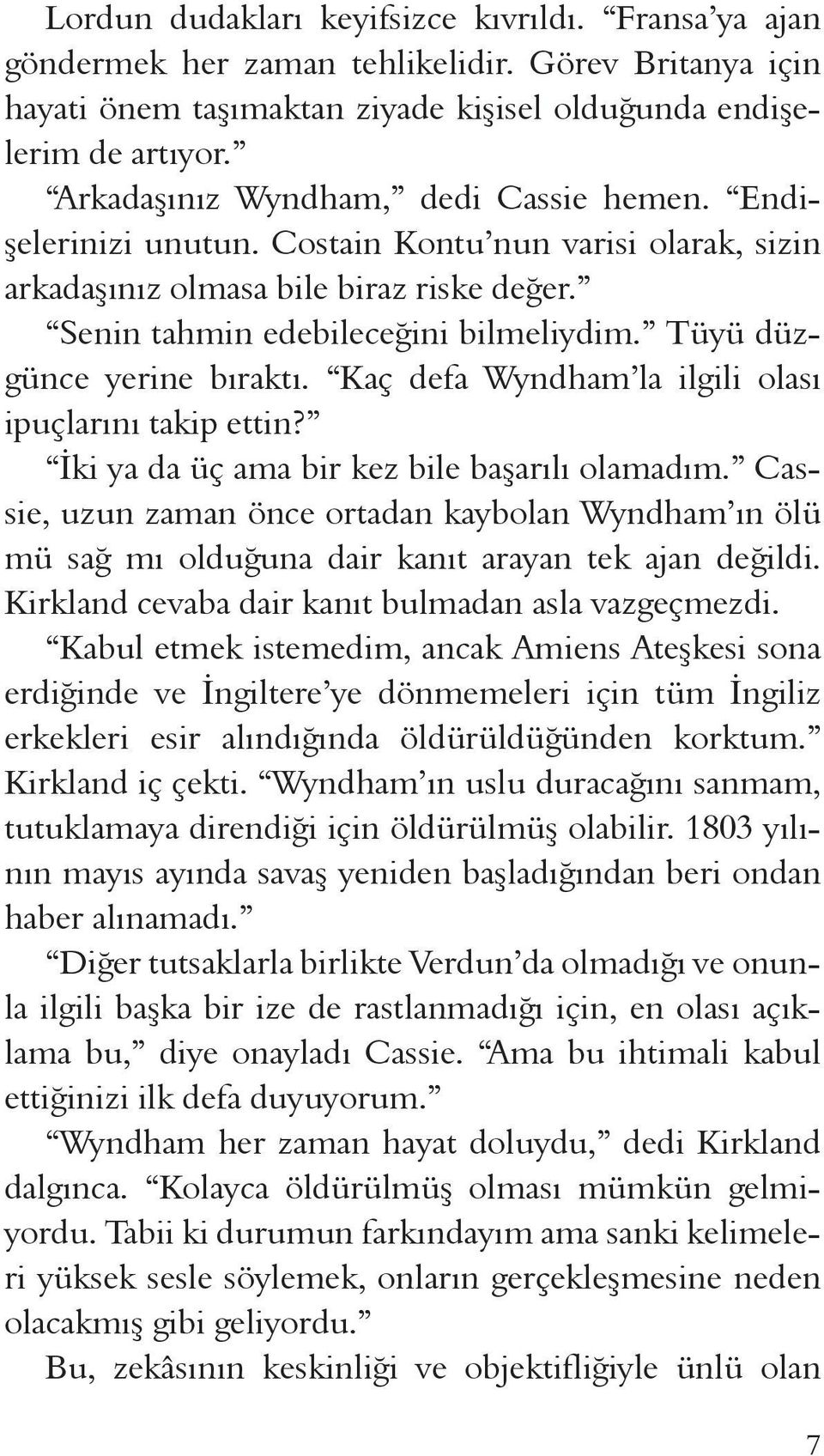 Tüyü düzgünce yerine bıraktı. Kaç defa Wyndham la ilgili olası ipuçlarını takip ettin? İki ya da üç ama bir kez bile başarılı olamadım.