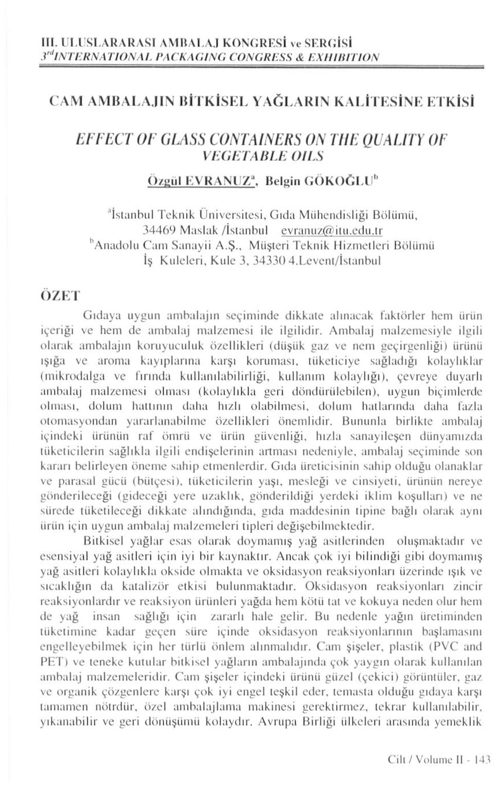 Levent/İstanbul ÖZET Gıdaya uygun ambalajın seçiminde dikkate alınacak faktörler hem ürün içeriği ve hem de ambalaj malzemesi ile ilgilidir.