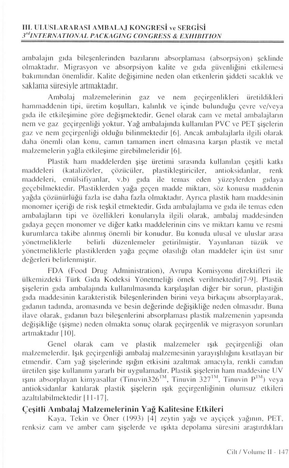 Ambalaj malzemelerinin gaz ve nem geçirgenlikleri üretildikleri hammaddenin tipi, üretim koşulları, kalınlık ve içinde bulunduğu çevre ve/veya gıda ile etkileşimine göre değişmektedir.