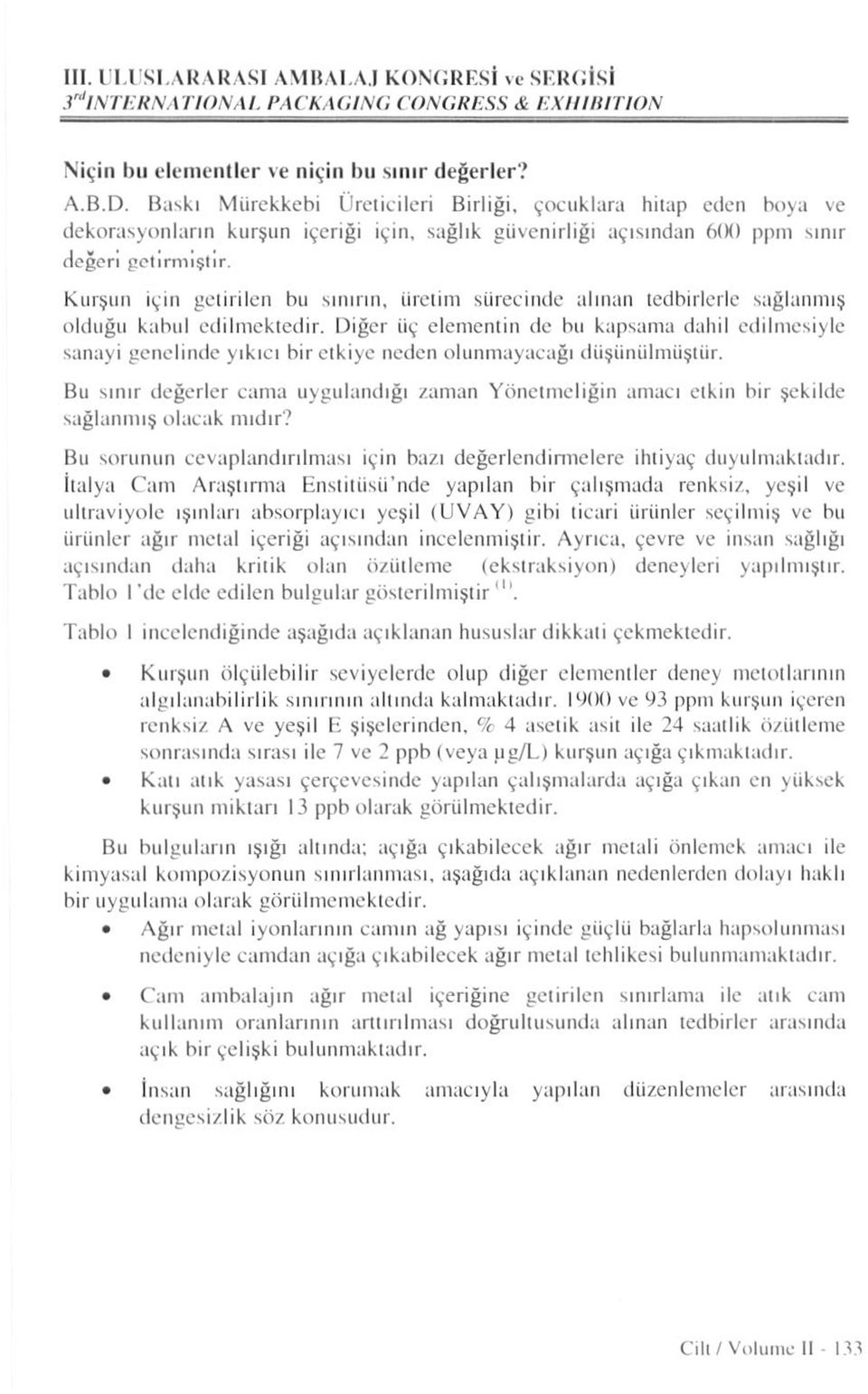 Kurşun için getirilen bu sınırın, üretim sürecinde alınan tedbirlerle sağlanmış okluğu kabul edilmektedir.