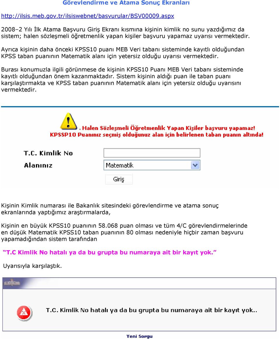 Ayrıca kişinin daha önceki KPSS10 puanı MEB Veri tabanı sisteminde kayıtlı olduğundan KPSS taban puanının Matematik alanı için yetersiz olduğu uyarısı vermektedir.